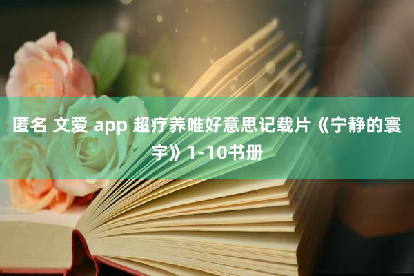 匿名 文爱 app 超疗养唯好意思记载片《宁静的寰宇》1-10书册